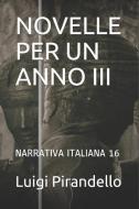 Novelle Per Un Anno III: Narrativa Italiana 16 di Luigi Pirandello edito da LIGHTNING SOURCE INC