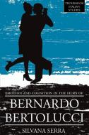 Emotion and Cognition in the Films of Bernardo Bertolucci di Silvana Serra edito da Troubador Publishing Ltd