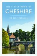 The Little Book Of Cheshire di Roger Stephens edito da The History Press Ltd