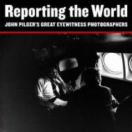 Reporting the World di John Pilger edito da 21 Publishing Ltd