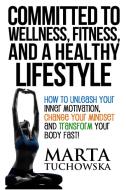 Committed to Wellness, Fitness, and a Healthy Lifestyle di Marta Tuchowska edito da Holistic Wellness Project