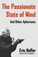 The Passionate State of Mind: And Other Aphorisms di Eric Hoffer edito da HOPEWELL PUBN