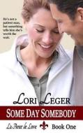 Some Day Somebody: La Fleur de Love: Book One di Lori Leger edito da Cajunflair Publishing