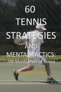 60 Tennis Strategies and Mental Tactics: The Mental Part of Tennis di Joseph Correa edito da LIGHTNING SOURCE INC