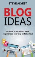 Blog Ideas: 131 Ideas to Kill Writer's Block, Supercharge Your Blog and Stand Out di Steve Alvest edito da LIGHTNING SOURCE INC