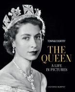 Town & Country: The Queen: A Life in Pictures di Victoria Murphy edito da HEARST HOME BOOKS