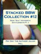 Stacked Bbw Collection #12: Sean Silk Hayworth: Entitlements Pt. 2 di Pay Day the Author/ Julian Hill edito da Createspace Independent Publishing Platform