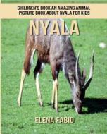 Children's Book: An Amazing Animal Picture Book about Nyala for Kids di Elena Fabio edito da Createspace Independent Publishing Platform