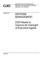 Defense Management: Dod Needs to Improve Its Oversight of Executive Agents di United States Government Account Office edito da Createspace Independent Publishing Platform