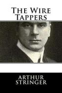 The Wire Tappers di Arthur Stringer edito da Createspace Independent Publishing Platform