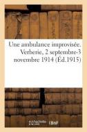 Une Ambulance Improvisée. Verberie, 2 Septembre-3 Novembre 1914 (Éd.1915) di Sans Auteur edito da HACHETTE LIVRE
