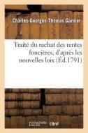 Traite Du Rachat Des Rentes Foncieres, D'apres Les Nouvelles Loix di GARNIER-C G T edito da Hachette Livre - BNF