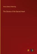 The Glories of the Sacred Heart di Henry Edward Manning edito da Outlook Verlag