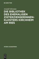 Die Bibliothek des ehemaligen Zisterzienserinnenklosters Kirchheim am Ries di Arnold Schromm edito da De Gruyter