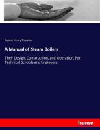 A Manual of Steam Boilers di Robert Henry Thurston edito da hansebooks