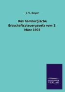 Das hamburgische Erbschaftssteuergesetz vom 2. März 1903 di J. V. Geyer edito da TP Verone Publishing