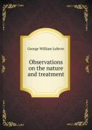 Observations On The Nature And Treatment di George William LeFevre edito da Book On Demand Ltd.