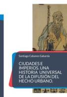 Ciudades e Imperios. Una historia universal de la difusión del hecho urbano. di Santiago Cabanes Gabarda edito da Books on Demand