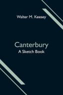 Canterbury; A Sketch Book di Walter M. Keesey edito da Alpha Editions