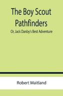 The Boy Scout Pathfinders; Or, Jack Danby's Best Adventure di Robert Maitland edito da Alpha Editions