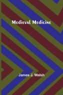 Medieval Medicine di James J. Walsh edito da Alpha Editions