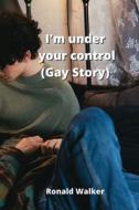 I'm under your control (Gay Story) di Ronald Walker edito da Ronald Walker