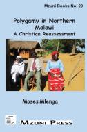Polygamy In Northern Malawi. A Christian Reassessment di Moses Mlenga edito da Mzuni Press