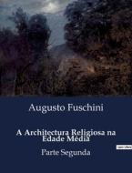 A Architectura Religiosa na Edade Média di Augusto Fuschini edito da Culturea