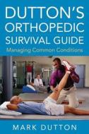 Dutton's Orthopedic Survival Guide: Managing Common Conditions di Mark Dutton edito da McGraw-Hill Education - Europe