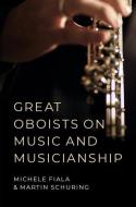 Great Oboists on Music and Musicianship di Michele L. Fiala, Martin Schuring edito da OXFORD UNIV PR
