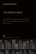 The French Race:. Theories of Its Origins and Their Social and Political Implications Prior to the Revolution di Jacques Barzun edito da Columbia University Press