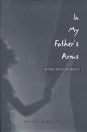 In My Father's Arms: A Son's Story of Sexual Abuse di Walter de Milly edito da UNIV OF WISCONSIN PR