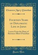 Fourteen Years of Diplomatic Life in Japan: Leaves from the Diary of Baroness Albert D'Anethan (Classic Reprint) di Eleanora Mary D'Anethan edito da Forgotten Books