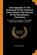 First Appendix to the Dictionary of the Technical Terms Used in the Sciences of the Mussalmans, Containing: The Logic of di Aloys Sprenger edito da FRANKLIN CLASSICS TRADE PR