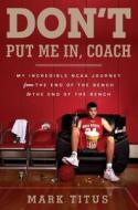 Don't Put Me In, Coach: My Incredible NCAA Journey from the End of the Bench to the End of the Bench di Mark Titus edito da Doubleday Books