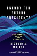 Energy for Future Presidents - The Science Behind the Headlines di Richard A. Muller edito da W. W. Norton & Company
