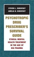 Psychotropic Drug Prescriber's Survival Guide: Ethical Mental Health Treatment in the Age of Big Pharma di Amelia N. Dubovsky, Steven L. Dubovsky edito da W W NORTON & CO