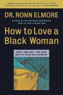 How to Love a Black Woman: Give--And Get--The Very Best in Your Relationship di Ronn Elmore edito da GRAND CENTRAL PUBL