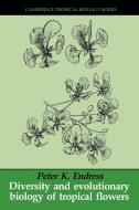 Diversity and Evolutionary Biology of Tropical Flowers di Peter K. Endress, Endress Peter K. edito da Cambridge University Press