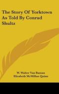 The Story of Yorktown as Told by Conrad Shultz di W. Walter Van Baman edito da Kessinger Publishing