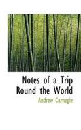 Notes Of A Trip Round The World di Andrew Carnegie edito da Bibliolife