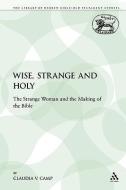 Wise, Strange and Holy: The Strange Woman and the Making of the Bible di Claudia V. Camp edito da CONTINNUUM 3PL