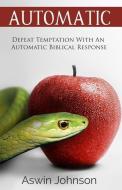 Automatic: Defeat Temptation With An Automatic Biblical Response di Aswin Johnson edito da LIGHTNING SOURCE INC