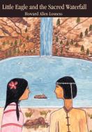 Little Eagle and the Sacred Waterfall di Howard A. Losness edito da iUniverse