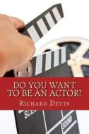 Do You Want to Be an Actor?: 101 Answers to Your Questions about Breaking Into the Biz di Richard Devin edito da 13thirty Books