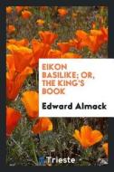 Eikon Basilike: Or, the King's Book di Edward Almack edito da LIGHTNING SOURCE INC