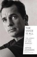 The Voice Is All: The Lonely Victory of Jack Kerouac di Joyce Johnson edito da Viking Books