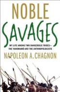 Noble Savages: My Life Among Two Dangerous Tribes--The Yanomamo and the Anthropologists di Napoleon A. Chagnon edito da Simon & Schuster
