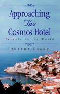 Approaching The Cosmos...hotel: Traveling The World With A Gay Sensibility di Robert Champ edito da Xlibris Corporation