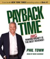 Payback Time: Making Big Money Is the Best Revenge! di Phil Town edito da Random House Audio Publishing Group